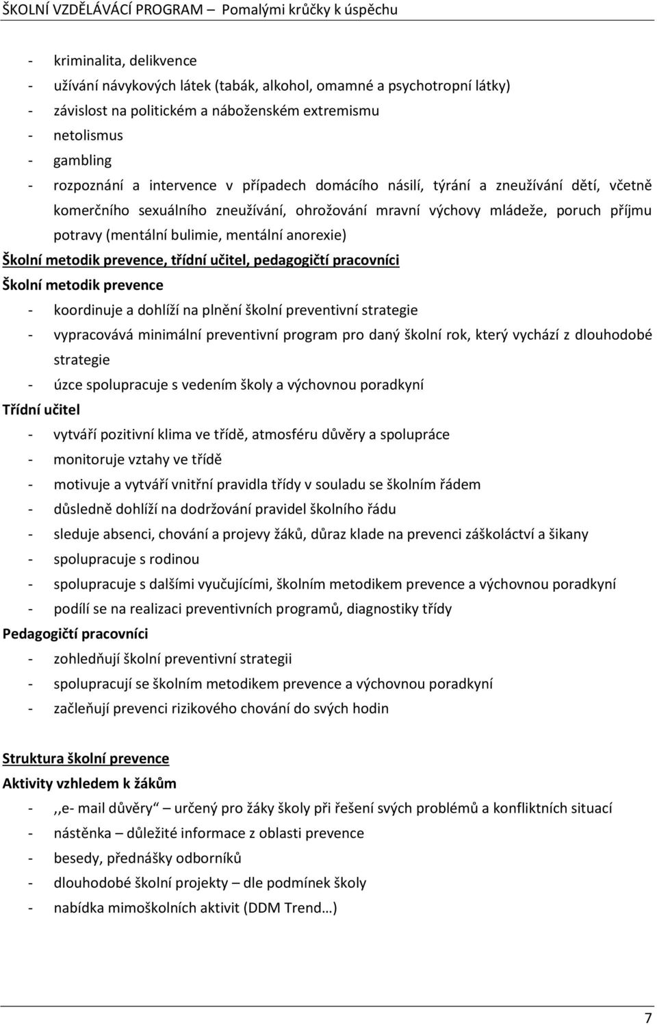 metodik prevence, třídní učitel, pedagogičtí pracovníci Školní metodik prevence - koordinuje a dohlíží na plnění školní preventivní strategie - vypracovává minimální preventivní program pro daný