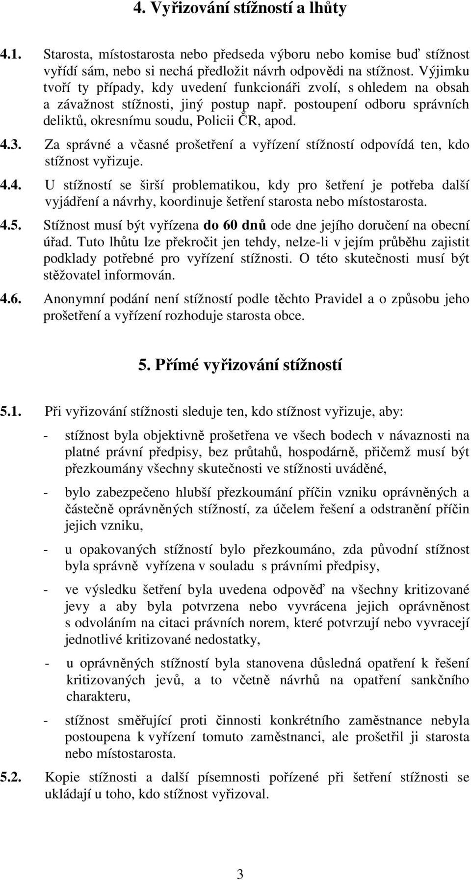 Za správné a včasné prošetření a vyřízení stížností odpovídá ten, kdo stížnost vyřizuje. 4.