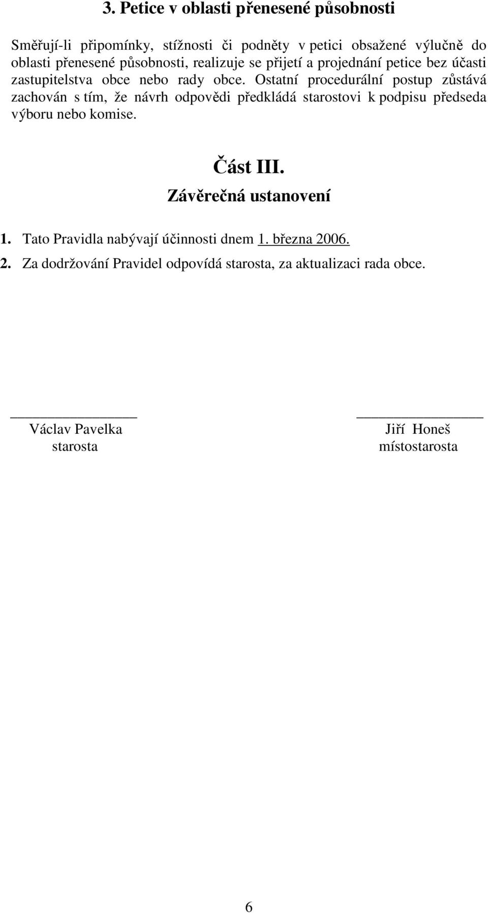 Ostatní procedurální postup zůstává zachován s tím, že návrh odpovědi předkládá starostovi k podpisu předseda výboru nebo komise. Část III.