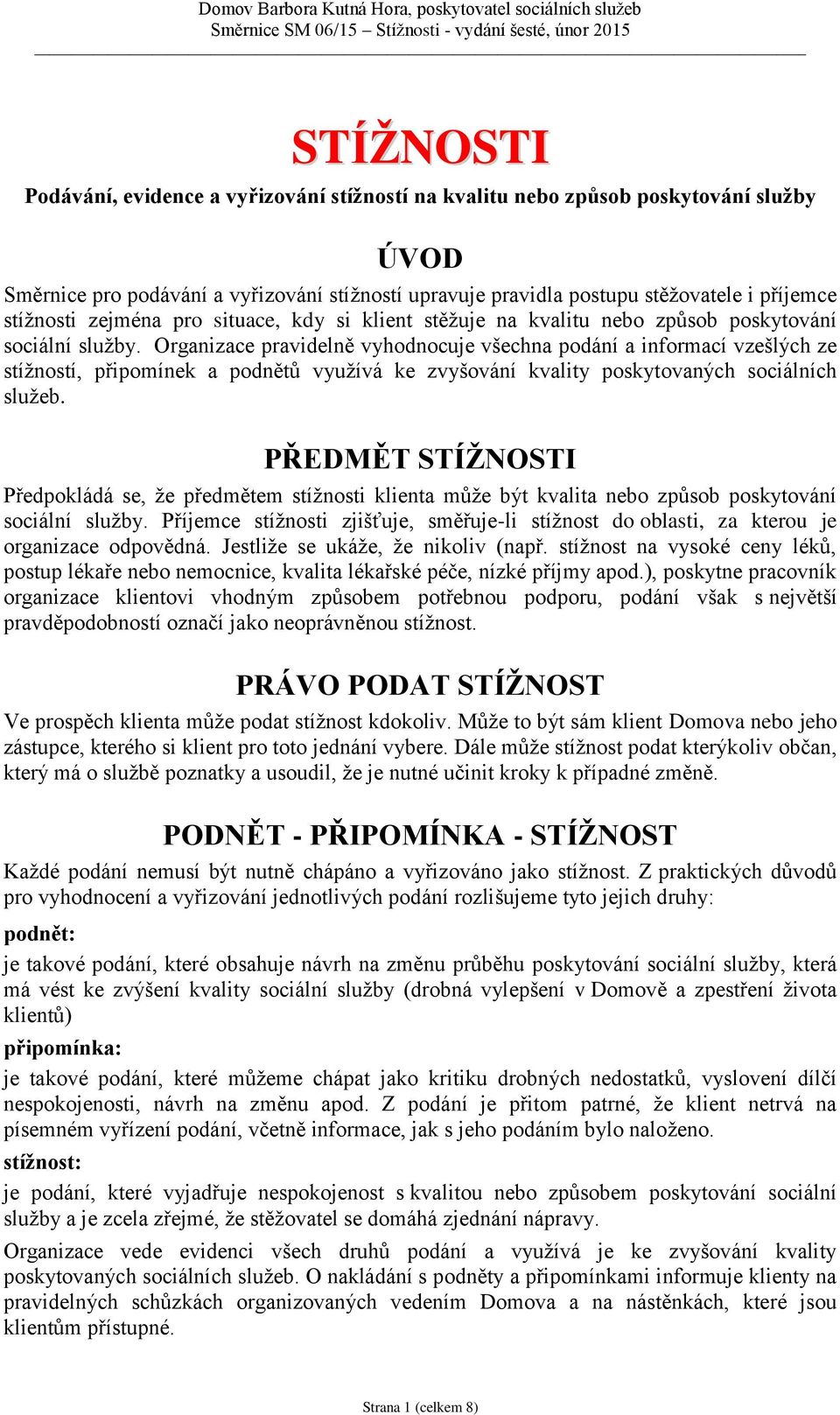 Organizace pravidelně vyhdncuje všechna pdání a infrmací vzešlých ze stížnstí, připmínek a pdnětů využívá ke zvyšvání kvality pskytvaných sciálních služeb.