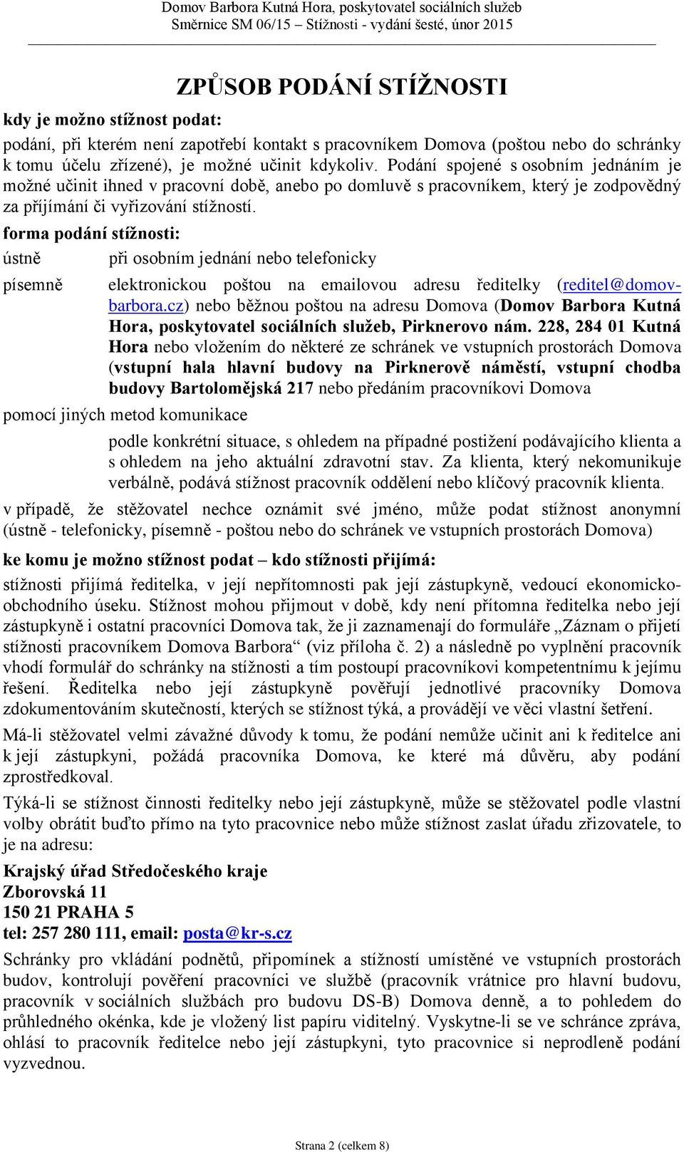 Pdání spjené s sbním jednáním je mžné učinit ihned v pracvní dbě, aneb p dmluvě s pracvníkem, který je zdpvědný za příjímání či vyřizvání stížnstí.