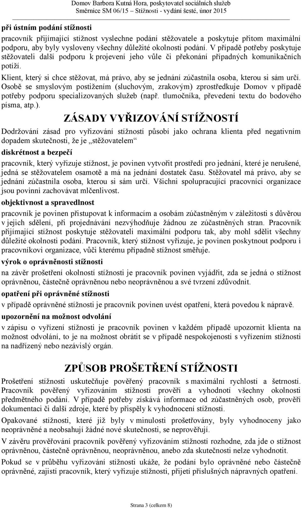 Klient, který si chce stěžvat, má práv, aby se jednání zúčastnila sba, kteru si sám určí.