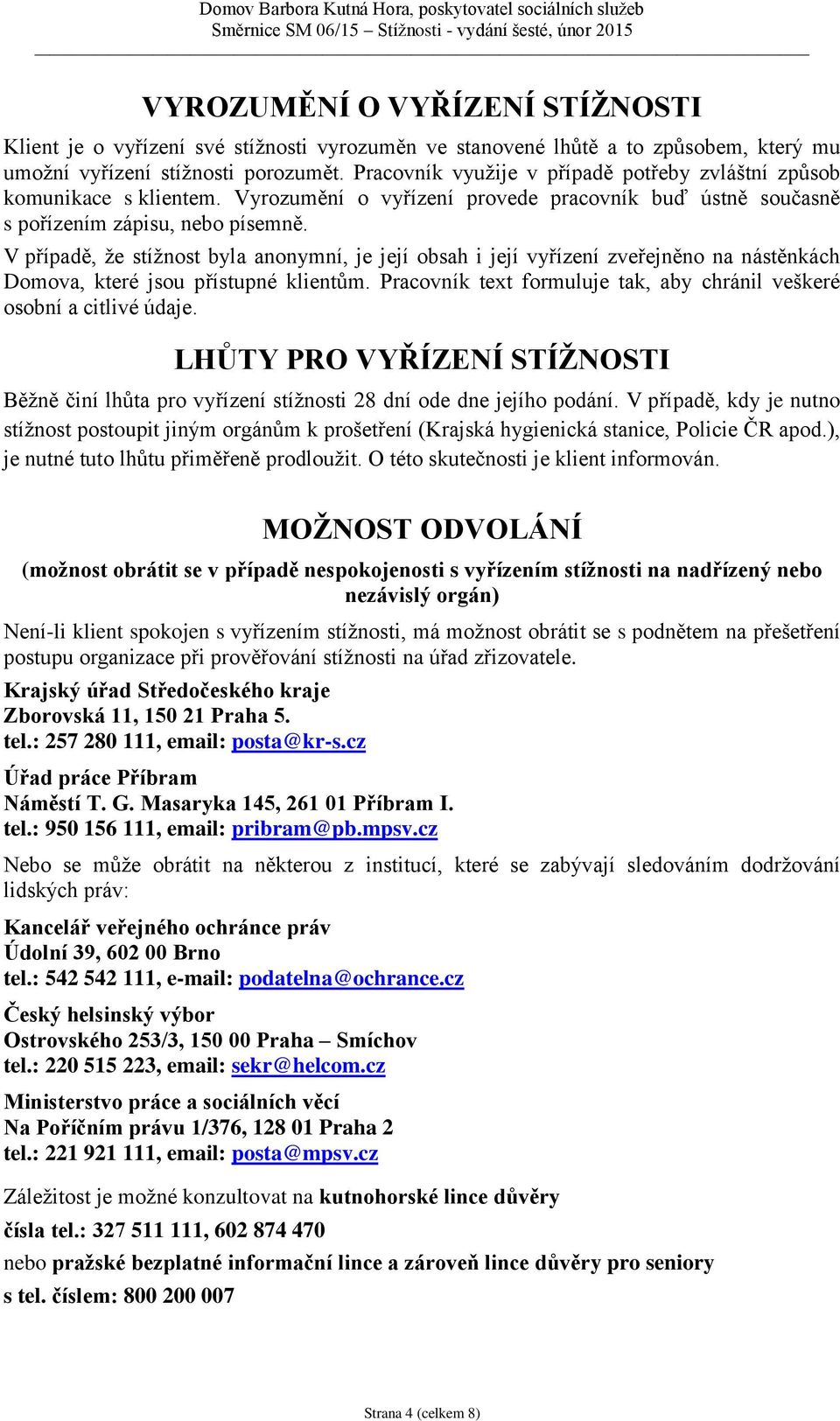 Vyrzumění vyřízení prvede pracvník buď ústně sučasně s přízením zápisu, neb písemně.