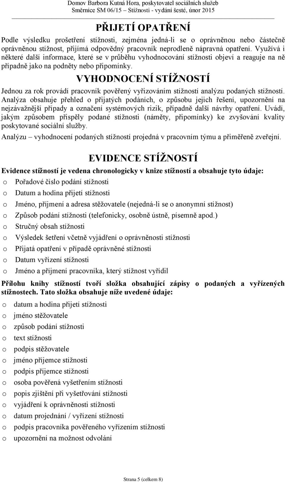 Využívá i některé další infrmace, které se v průběhu vyhdncvání stížnsti bjeví a reaguje na ně případně jak na pdněty neb připmínky.