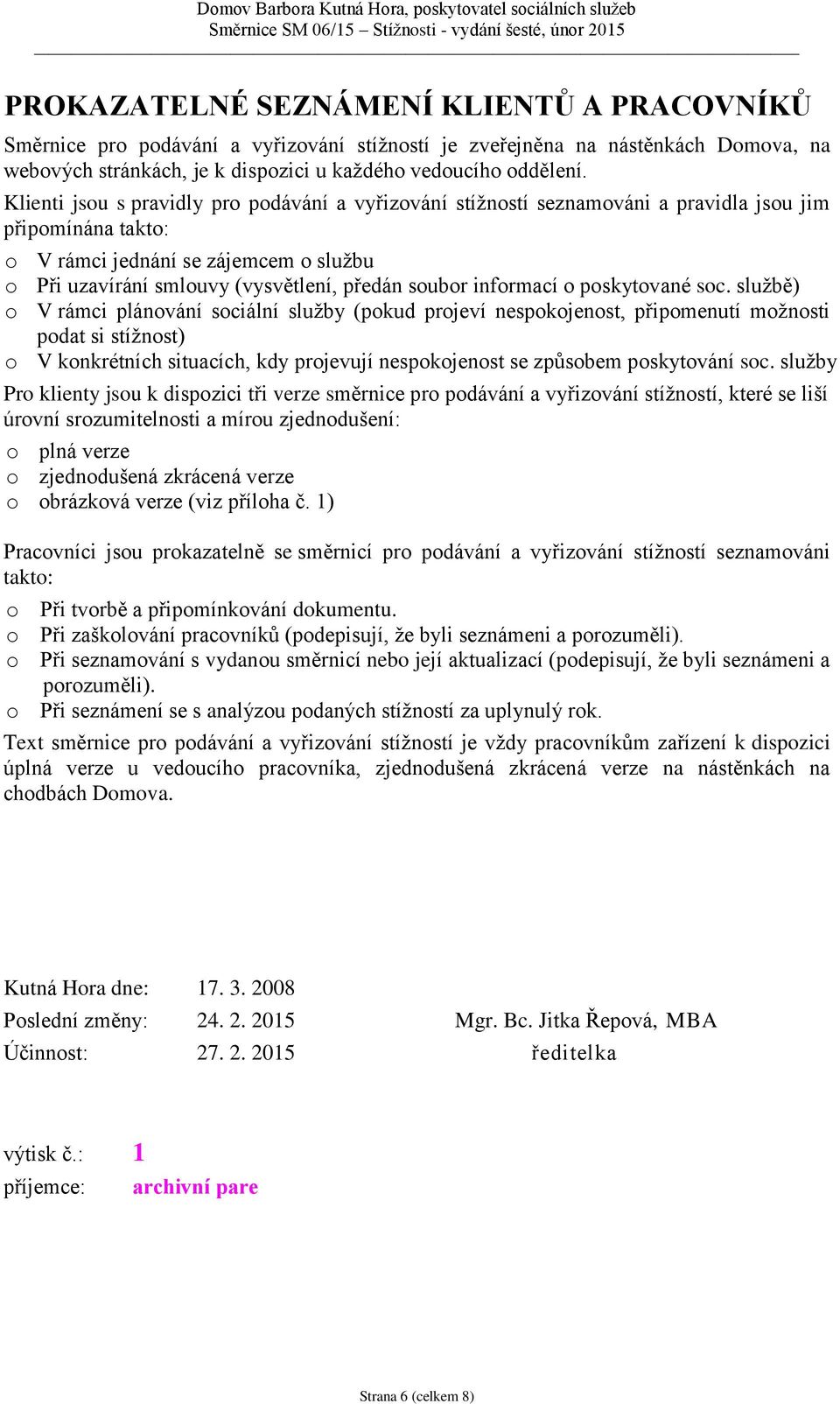 Klienti jsu s pravidly pr pdávání a vyřizvání stížnstí seznamváni a pravidla jsu jim připmínána takt: V rámci jednání se zájemcem službu Při uzavírání smluvy (vysvětlení, předán subr infrmací