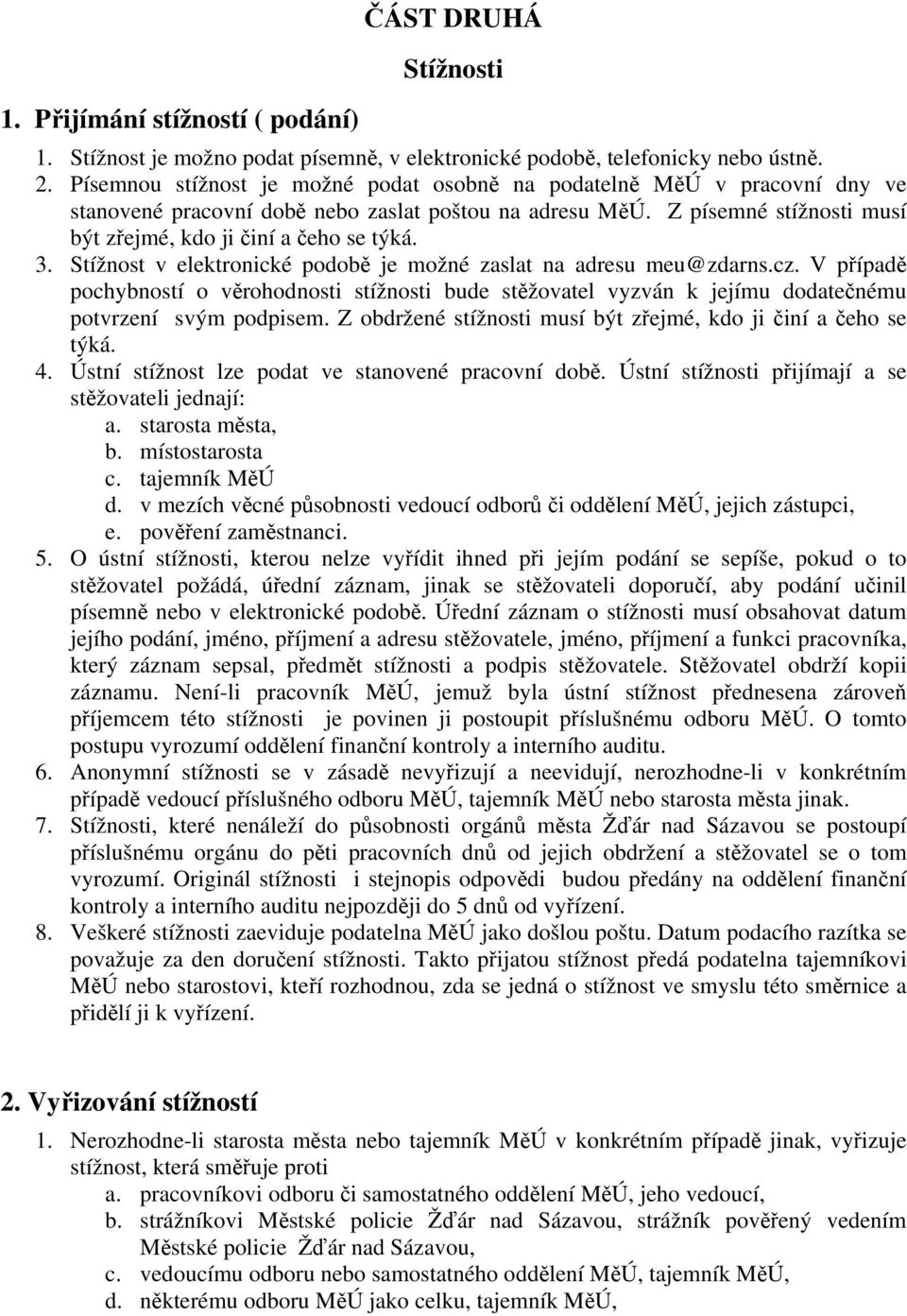 Stížnost v elektronické podobě je možné zaslat na adresu meu@zdarns.cz. V případě pochybností o věrohodnosti stížnosti bude stěžovatel vyzván k jejímu dodatečnému potvrzení svým podpisem.