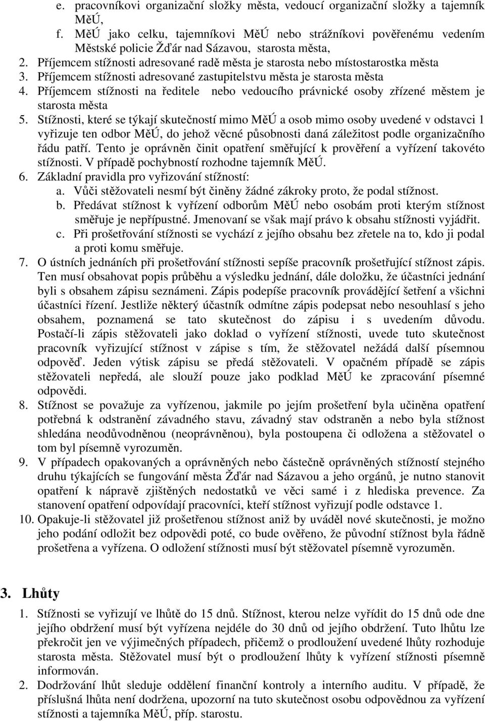 Příjemcem stížnosti adresované radě města je starosta nebo místostarostka města 3. Příjemcem stížnosti adresované zastupitelstvu města je starosta města 4.