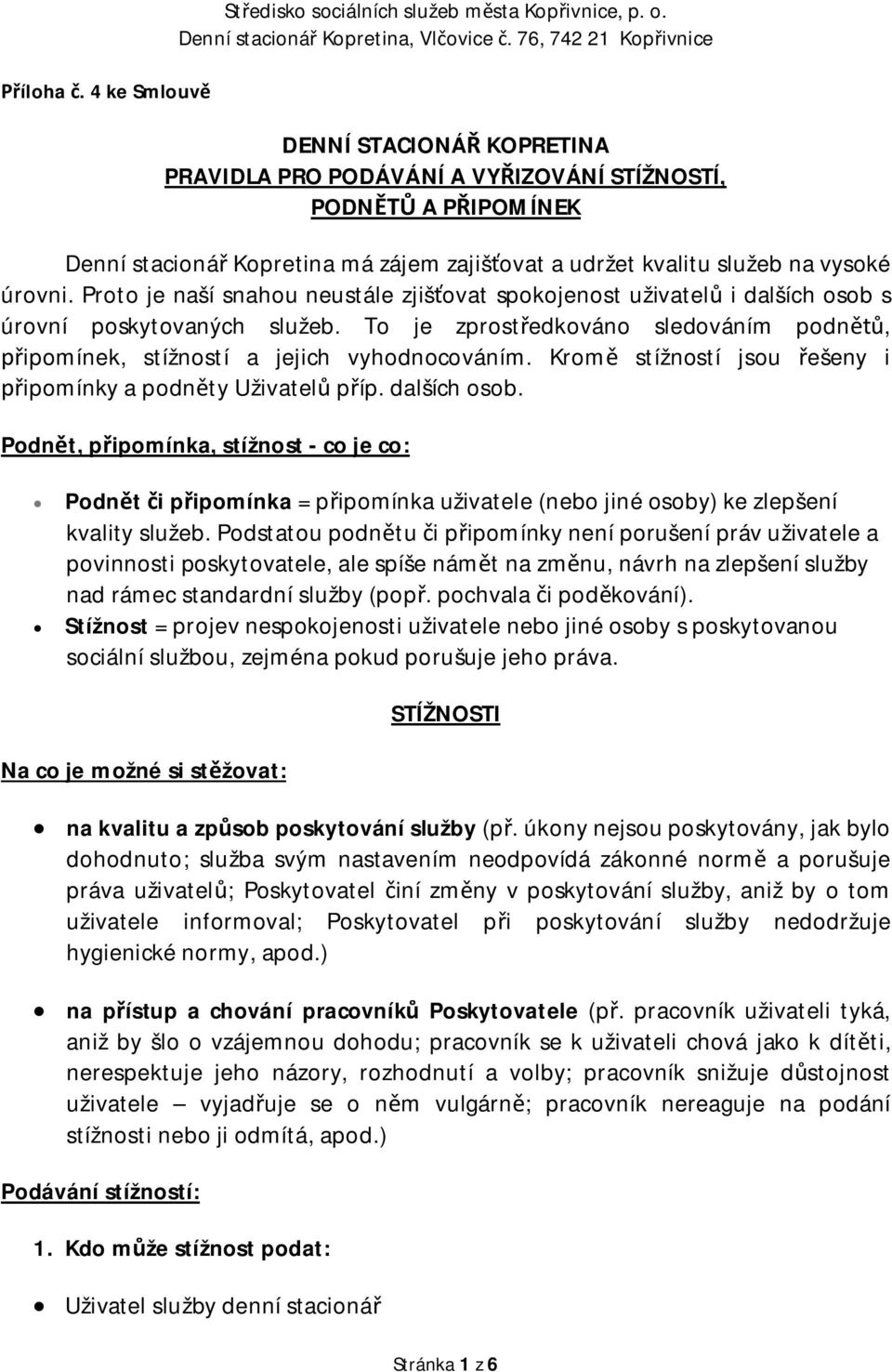 Proto je naší snahou neustále zjišovat spokojenost uživatel i dalších osob s úrovní poskytovaných služeb. To je zprostedkováno sledováním podn, ipomínek, stížností a jejich vyhodnocováním.