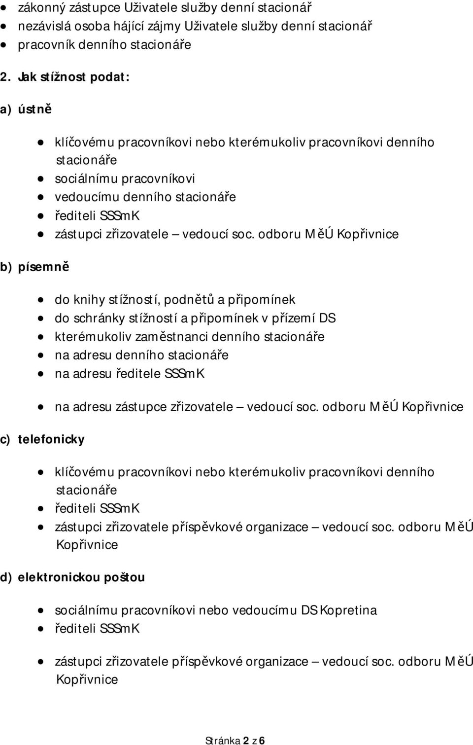 odboru MÚ Kopivnice b) písemn do knihy stížností, podn a pipomínek do schránky stížností a pipomínek v pízemí DS kterémukoliv zamstnanci denního stacionáe na adresu denního stacionáe na adresu