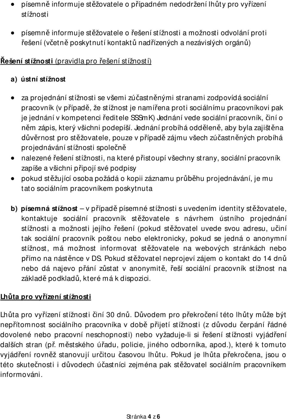 proti sociálnímu pracovníkovi pak je jednání v kompetenci editele SSSmK) Jednání vede sociální pracovník, iní o m zápis, který všichni podepíší.