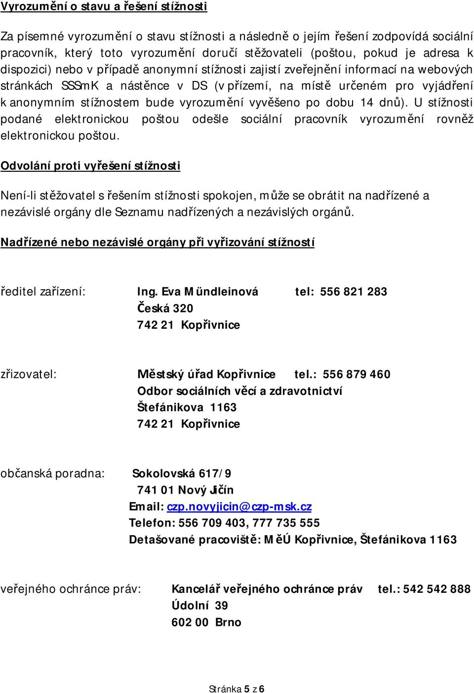 po dobu 14 dn). U stížnosti podané elektronickou poštou odešle sociální pracovník vyrozumní rovnž elektronickou poštou.