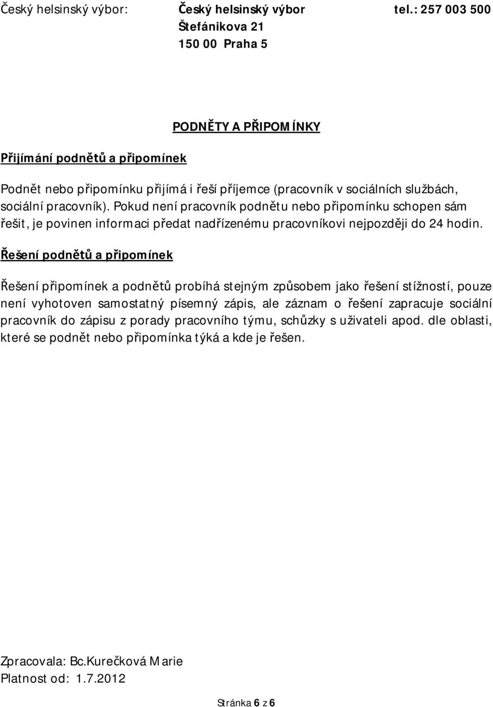 Pokud není pracovník podntu nebo pipomínku schopen sám ešit, je povinen informaci pedat nadízenému pracovníkovi nejpozdji do 24 hodin.