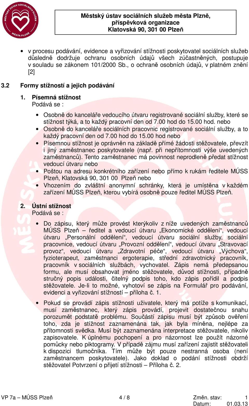 Písemná stížnost Podává se : Osobně do kanceláře vedoucího útvaru registrované sociální služby, které se stížnost týká, a to každý pracovní den od 7.00 hod 