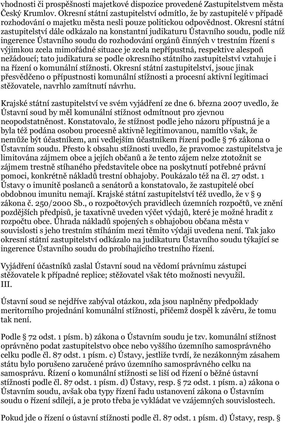 Okresní státní zastupitelství dále odkázalo na konstantní judikaturu Ústavního soudu, podle níž ingerence Ústavního soudu do rozhodování orgánů činných v trestním řízení s výjimkou zcela mimořádné