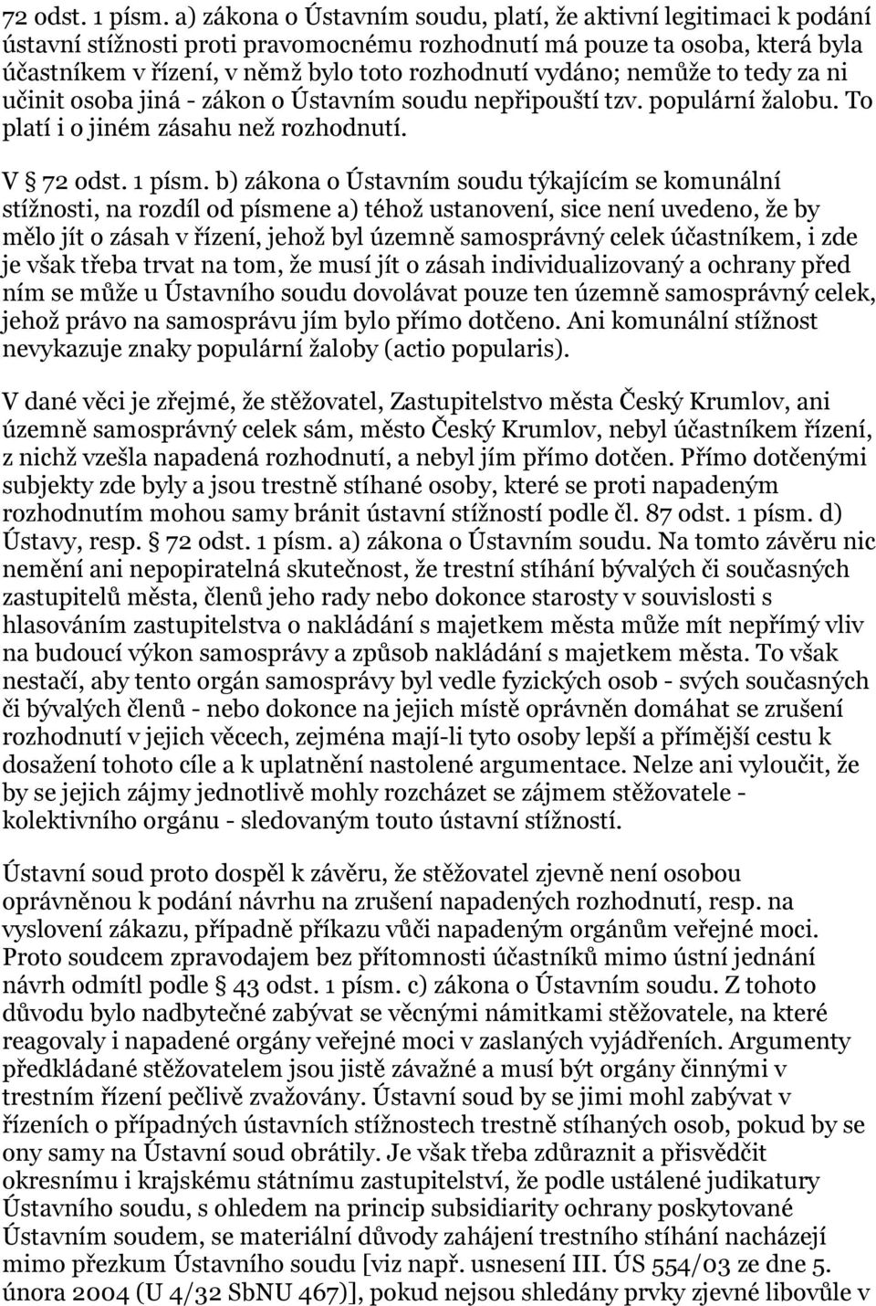 vydáno; nemůže to tedy za ni učinit osoba jiná - zákon o Ústavním soudu nepřipouští tzv. populární žalobu. To platí i o jiném zásahu než rozhodnutí.