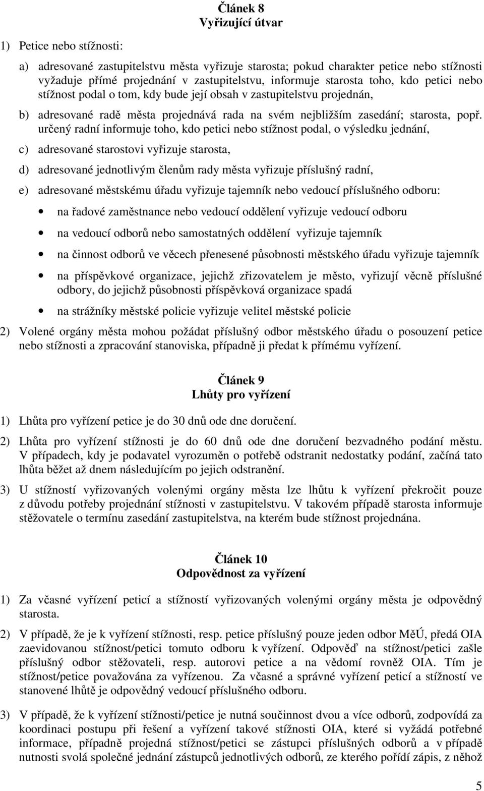 určený radní informuje toho, kdo petici nebo stížnost podal, o výsledku jednání, c) adresované starostovi vyřizuje starosta, d) adresované jednotlivým členům rady města vyřizuje příslušný radní, e)