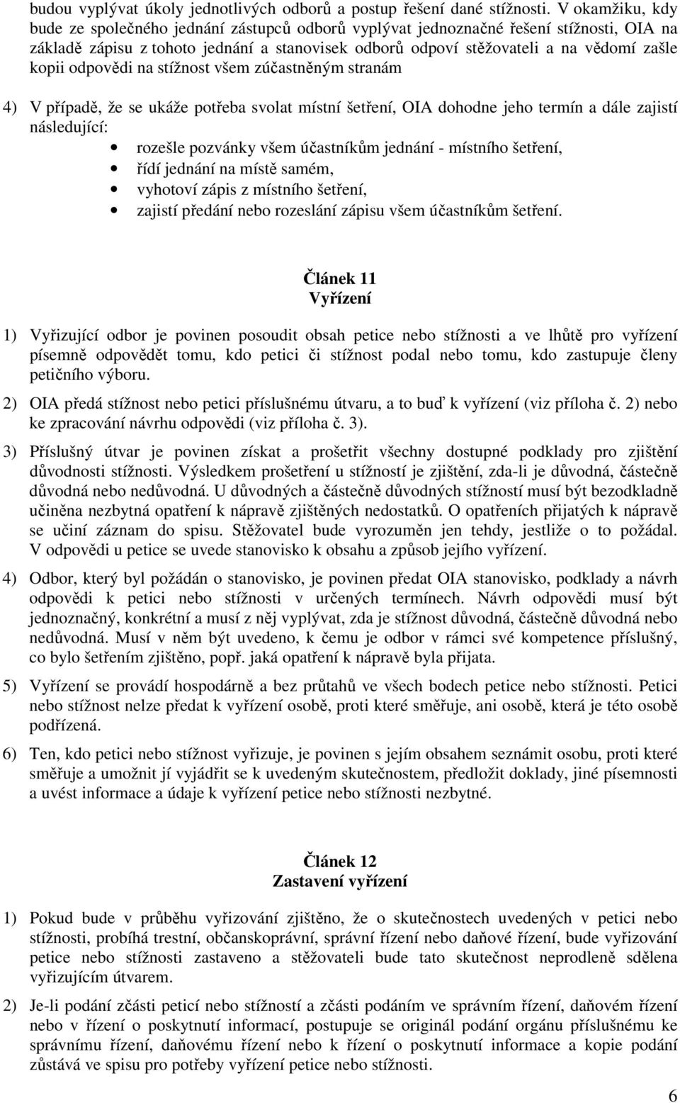 odpovědi na stížnost všem zúčastněným stranám 4) V případě, že se ukáže potřeba svolat místní šetření, OIA dohodne jeho termín a dále zajistí následující: rozešle pozvánky všem účastníkům jednání -