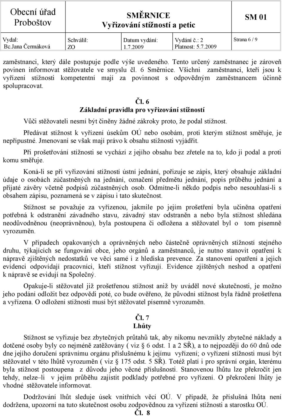 6 Základní pravidla pro vyřizování stížností Vůči stěžovateli nesmí být činěny žádné zákroky proto, že podal stížnost.