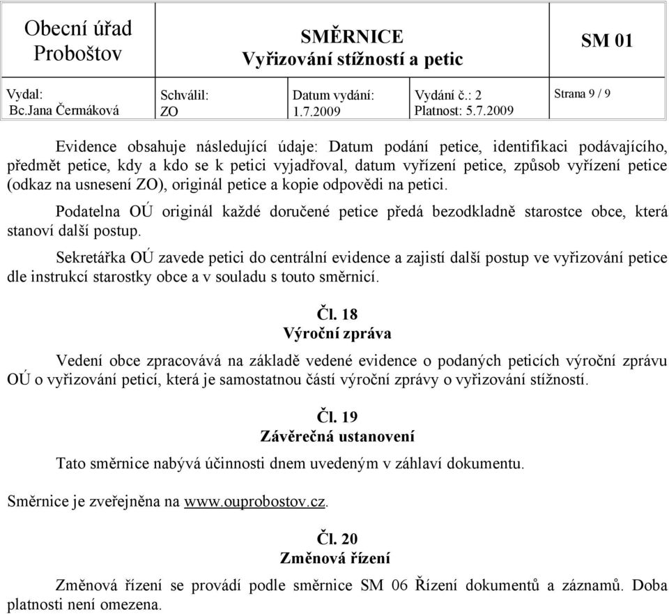 Sekretářka OÚ zavede petici do centrální evidence a zajistí další postup ve vyřizování petice dle instrukcí starostky obce a v souladu s touto směrnicí. Čl.