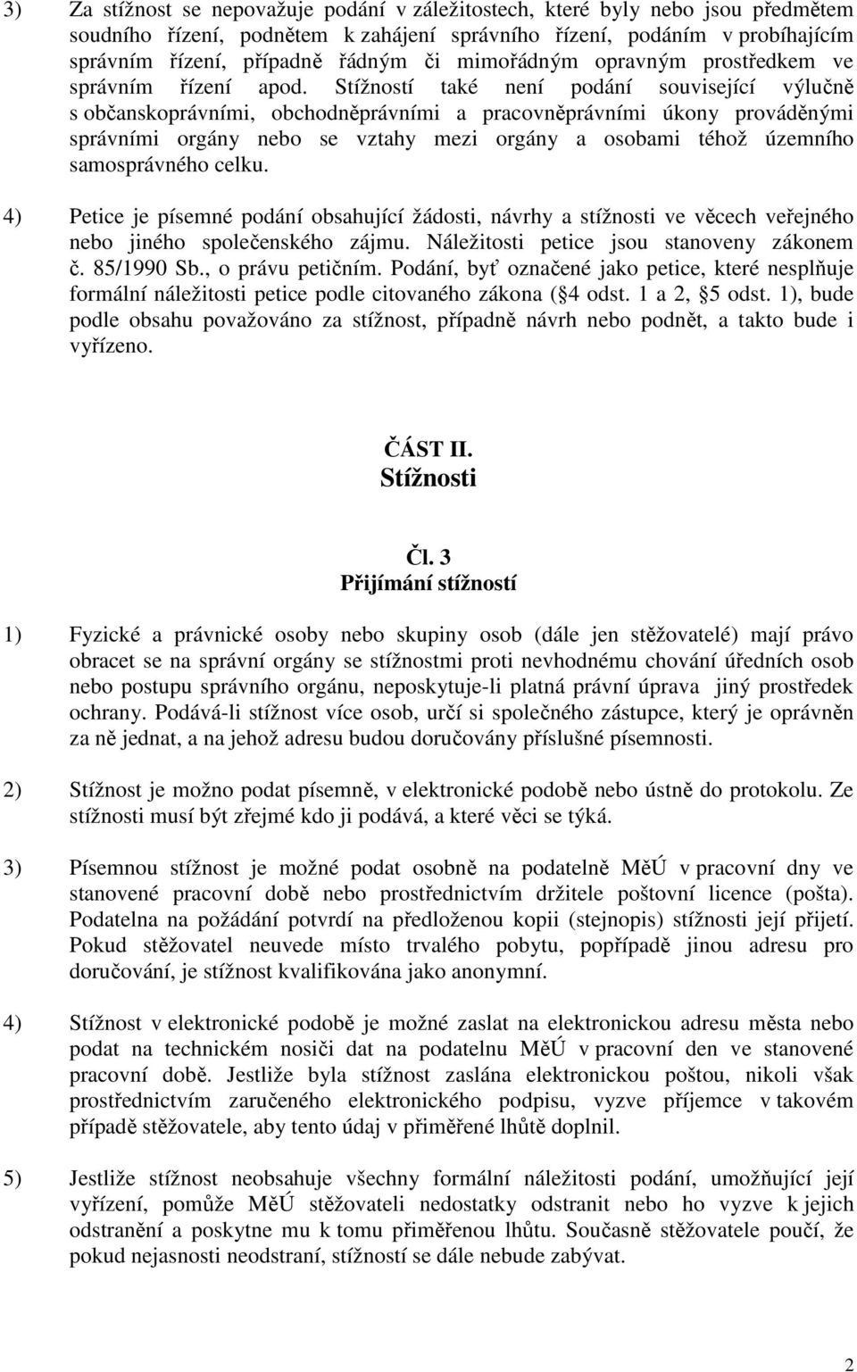 Stížností také není podání související výlučně s občanskoprávními, obchodněprávními a pracovněprávními úkony prováděnými správními orgány nebo se vztahy mezi orgány a osobami téhož územního