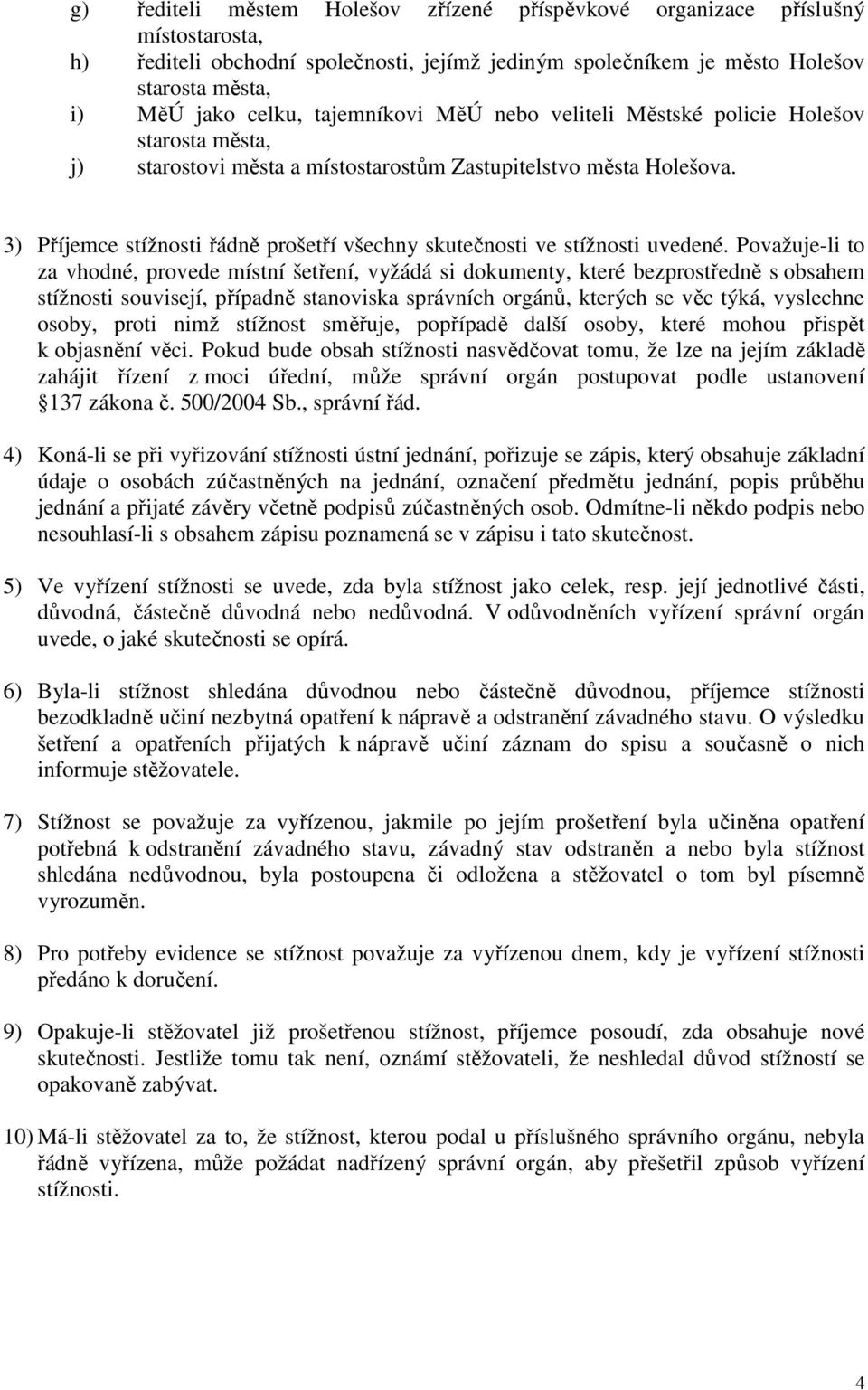 3) Příjemce stížnosti řádně prošetří všechny skutečnosti ve stížnosti uvedené.