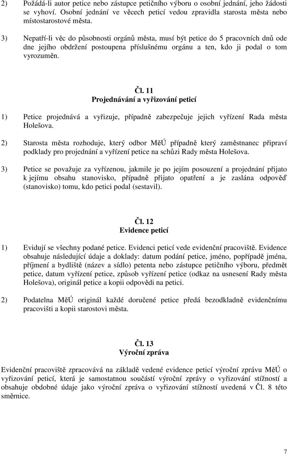 11 Projednávání a vyřizování peticí 1) Petice projednává a vyřizuje, případně zabezpečuje jejich vyřízení Rada města Holešova.