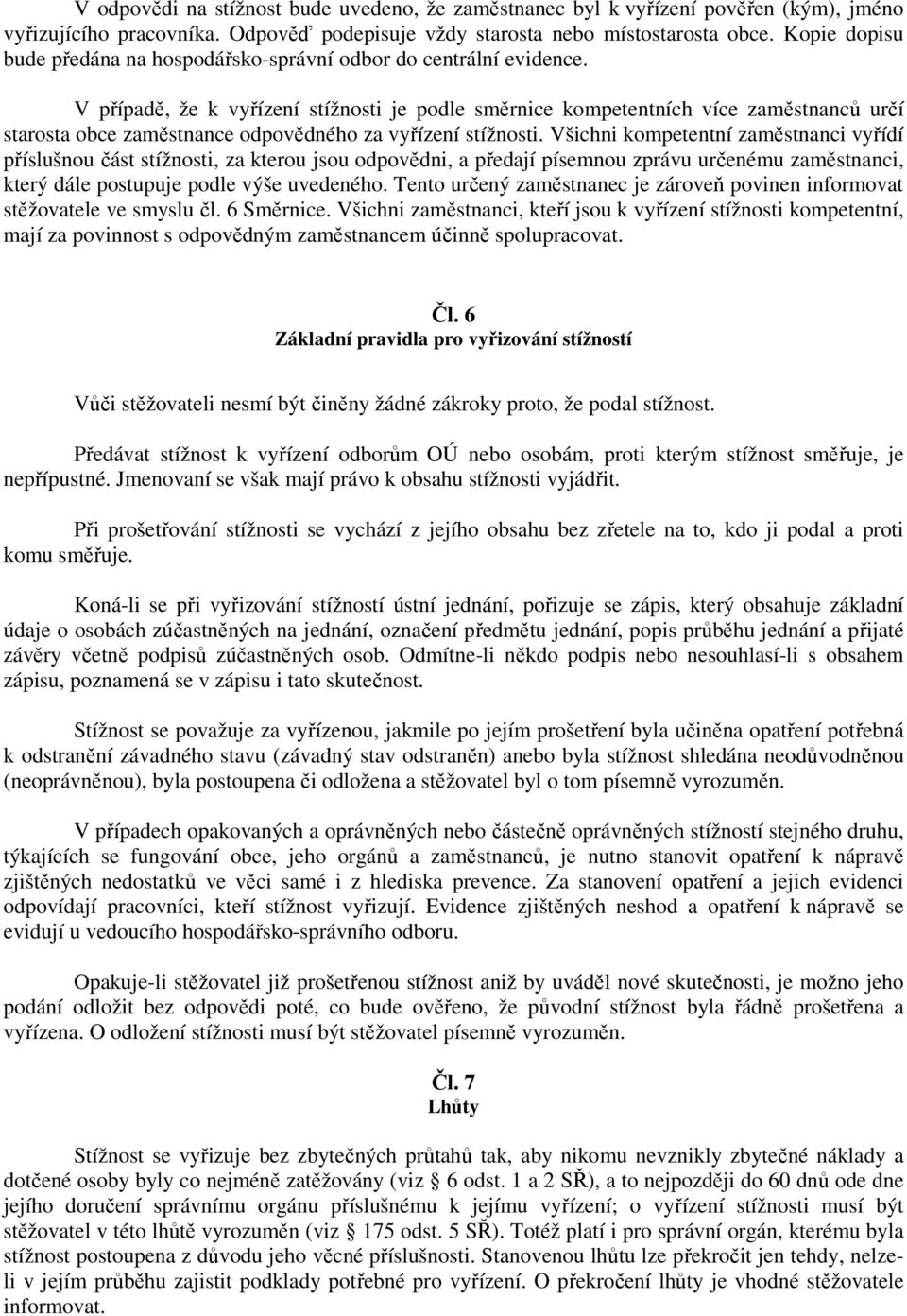 V případě, že k vyřízení stížnosti je podle směrnice kompetentních více zaměstnanců určí starosta obce zaměstnance odpovědného za vyřízení stížnosti.