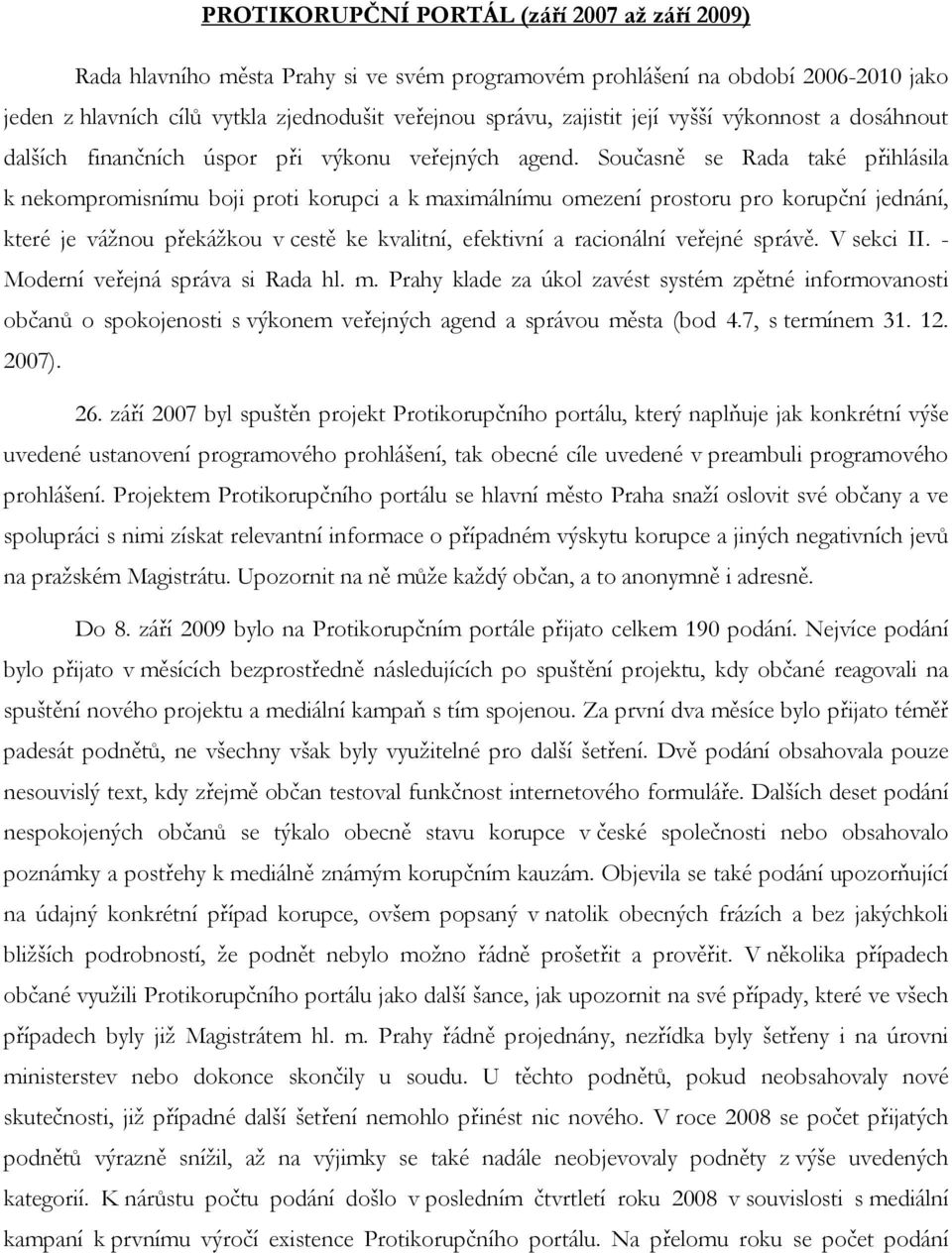 Současně se Rada také přihlásila k nekompromisnímu boji proti korupci a k maximálnímu omezení prostoru pro korupční jednání, které je vážnou překážkou v cestě ke kvalitní, efektivní a racionální