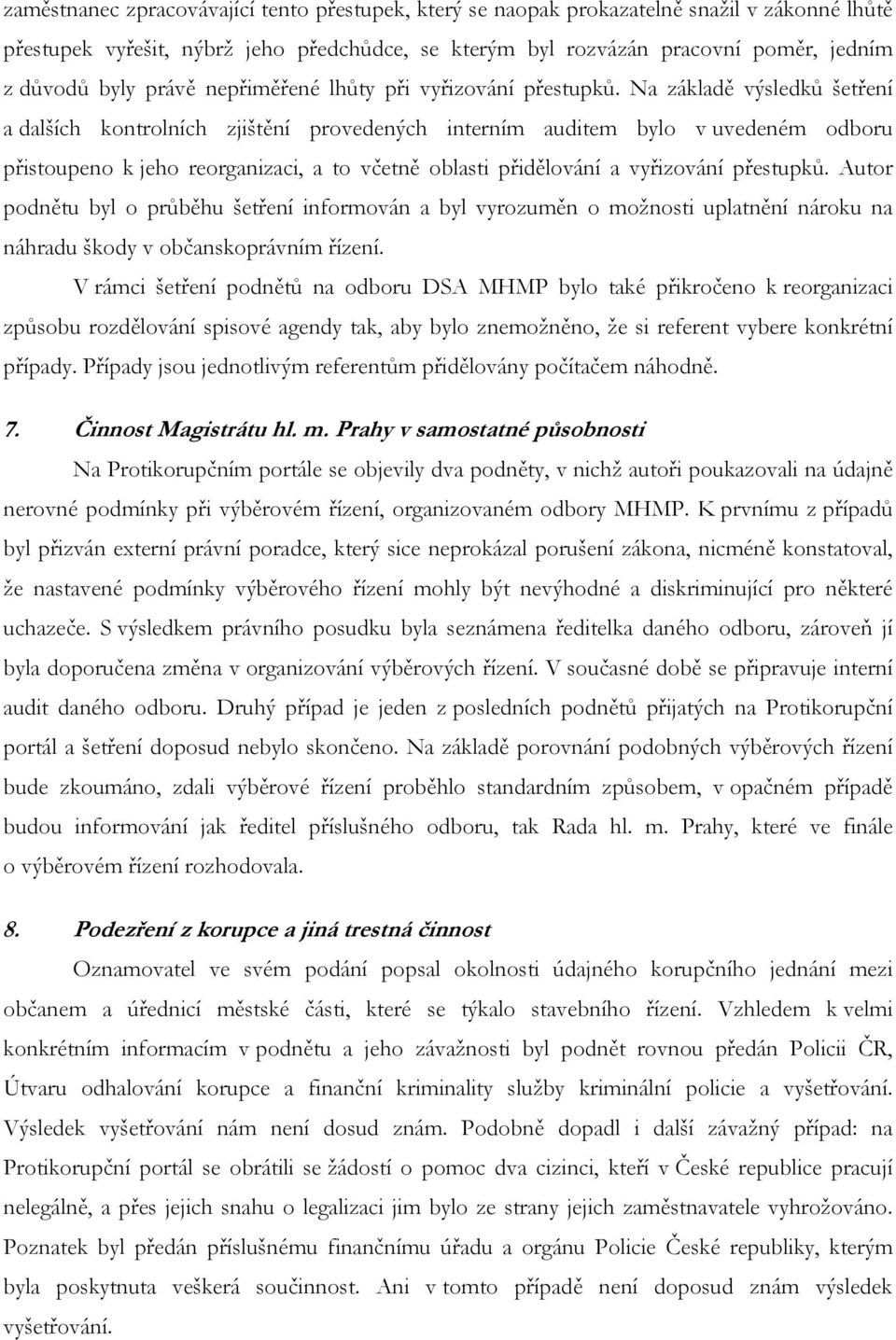 Na základě výsledků šetření a dalších kontrolních zjištění provedených interním auditem bylo v uvedeném odboru přistoupeno k jeho reorganizaci, a to včetně oblasti přidělování a vyřizování přestupků.