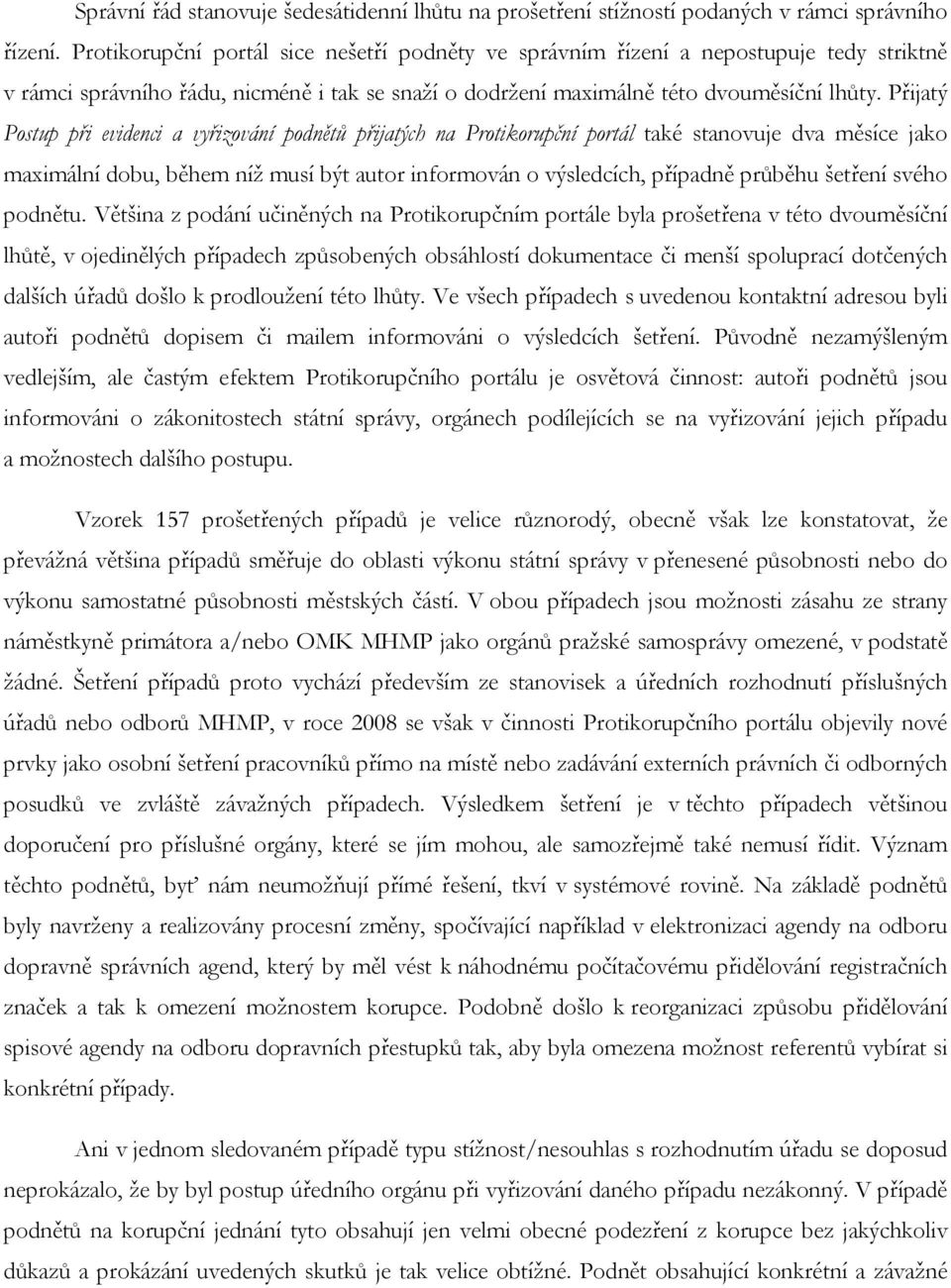 Přijatý Postup při evidenci a vyřizování podnětů přijatých na Protikorupční portál také stanovuje dva měsíce jako maximální dobu, během níž musí být autor informován o výsledcích, případně průběhu