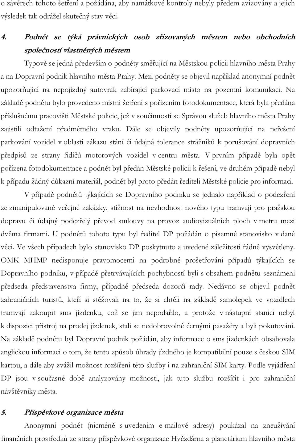 podnik hlavního města Prahy. Mezi podněty se objevil například anonymní podnět upozorňující na nepojízdný autovrak zabírající parkovací místo na pozemní komunikaci.