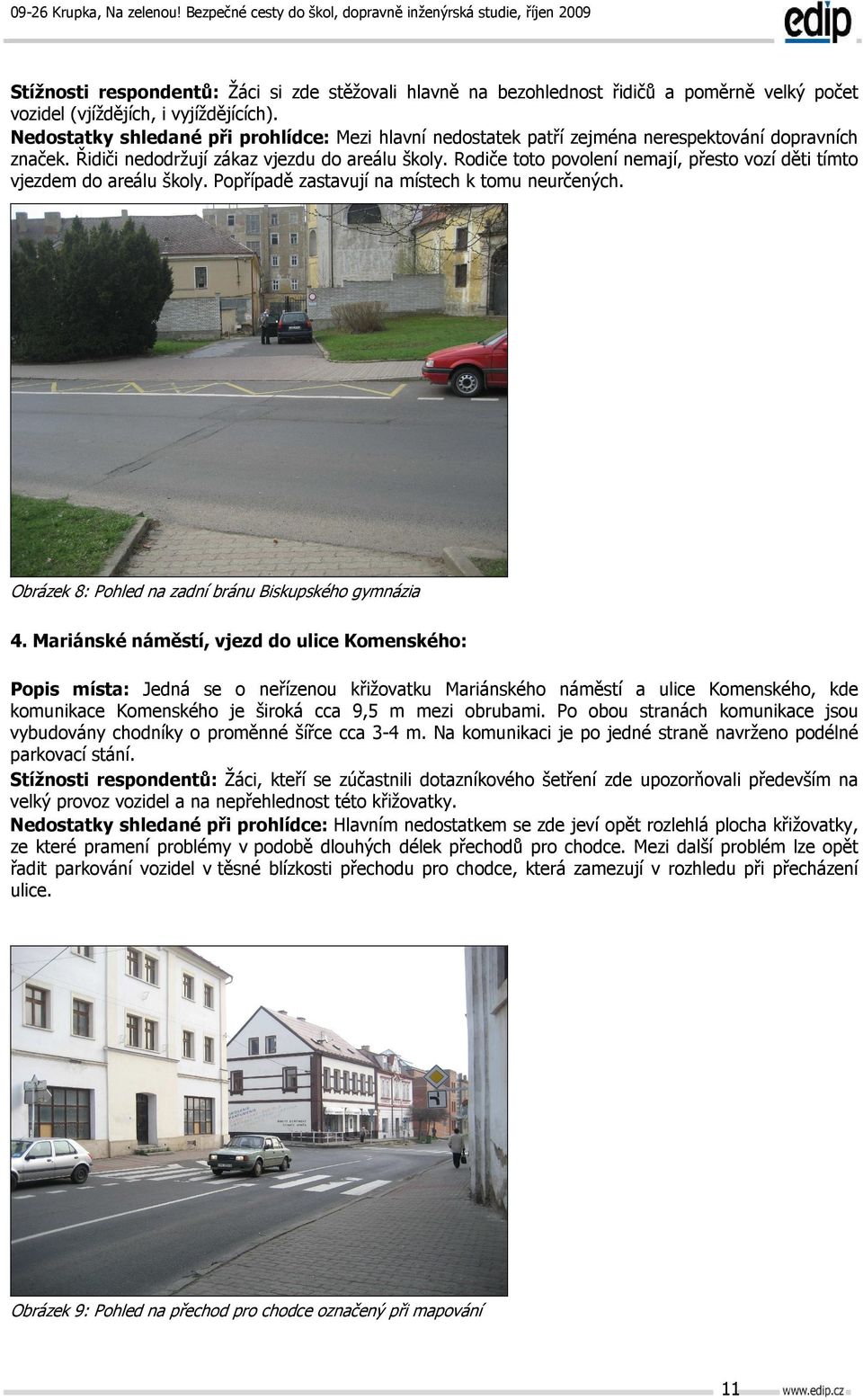 Rodiče toto povolení nemají, přesto vozí děti tímto vjezdem do areálu školy. Popřípadě zastavují na místech k tomu neurčených. Obrázek 8: Pohled na zadní bránu Biskupského gymnázia 4.