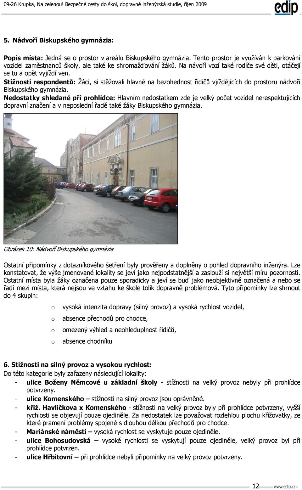 Nedostatky shledané při prohlídce: Hlavním nedostatkem zde je velký počet vozidel nerespektujících dopravní značení a v neposlední řadě také žáky Biskupského gymnázia.