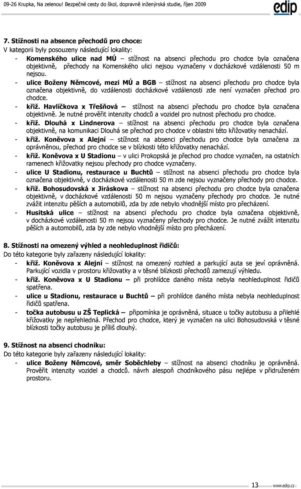 - ulice Boženy Němcové, mezi MÚ a BGB stížnost na absenci přechodu pro chodce byla označena objektivně, do vzdálenosti docházkové vzdálenosti zde není vyznačen přechod pro chodce. - křiž.