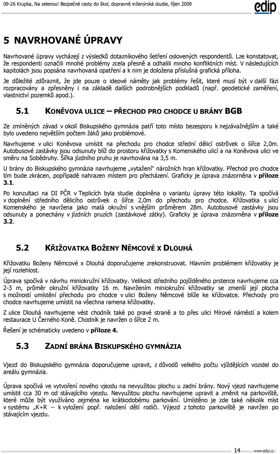 V následujících kapitolách jsou popsána navrhovaná opatření a k nim je doložena příslušná grafická příloha.
