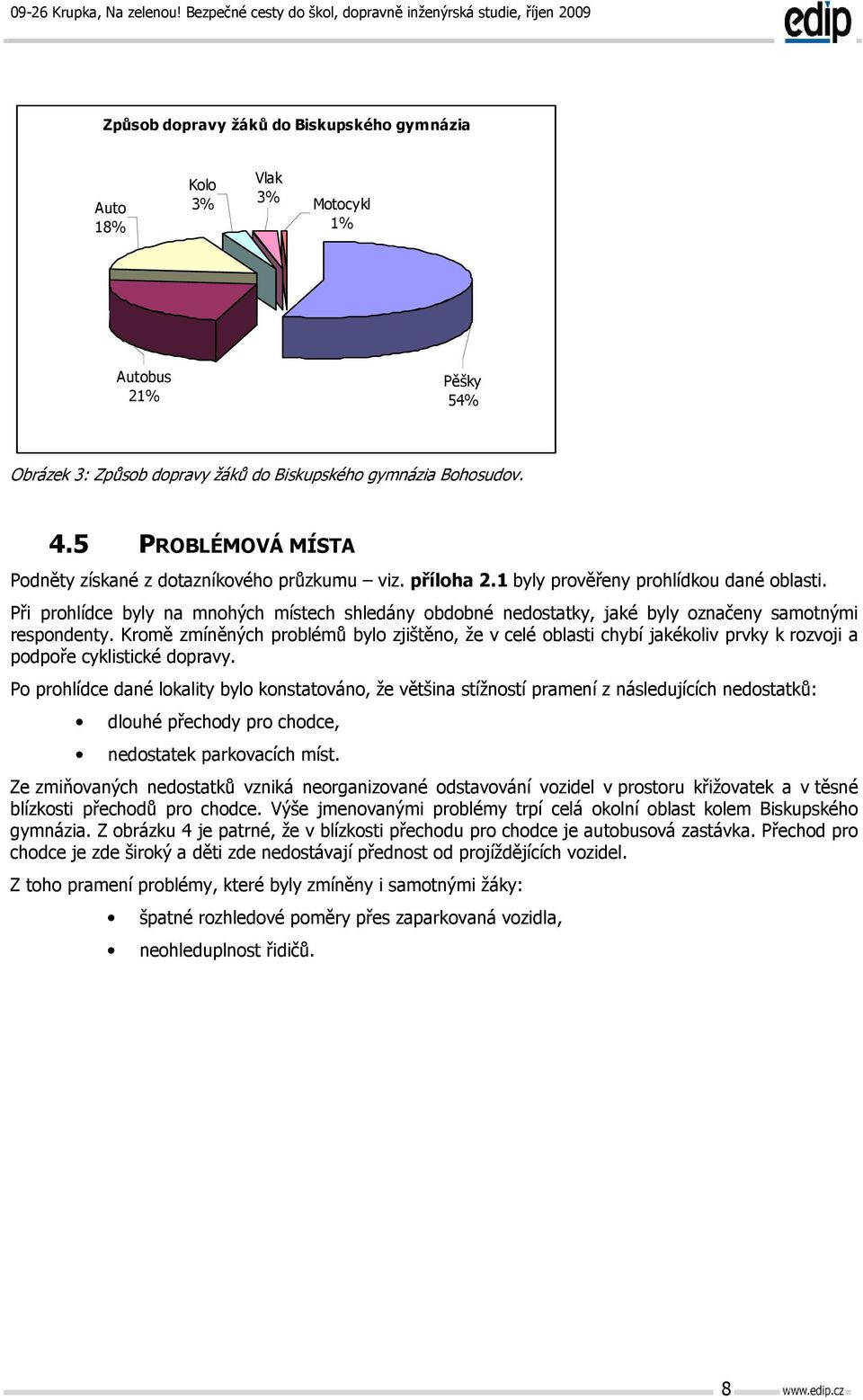 Při prohlídce byly na mnohých místech shledány obdobné nedostatky, jaké byly označeny samotnými respondenty.