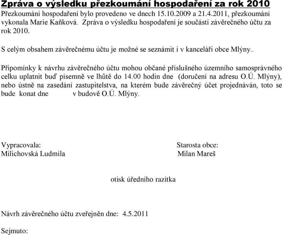 . Připomínky k návrhu závěrečného účtu mohou občané příslušného územního samosprávného celku uplatnit buď písemně ve lhůtě do 14.00 hodin dne (doručení na adresu O.Ú.