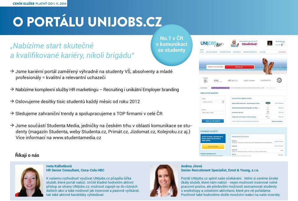 Recruiting i unikátní Employer branding Oslovujeme desítky tisíc studentů každý měsíc od roku 2012 Sledujeme zahraniční trendy a spolupracujeme s TOP firmami v celé ČR Jsme součástí Studenta Media,