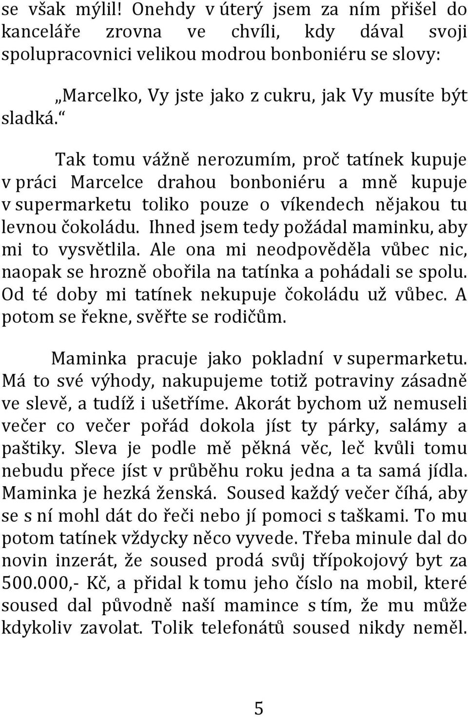 Tak tomu vážně nerozumím, proč tatínek kupuje v práci Marcelce drahou bonboniéru a mně kupuje v supermarketu toliko pouze o víkendech nějakou tu levnou čokoládu.