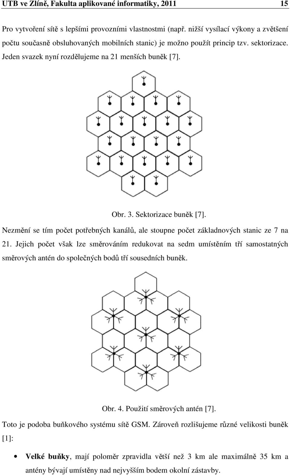 Sektorizace buněk [7]. Nezmění se tím počet potřebných kanálů, ale stoupne počet základnových stanic ze 7 na 21.