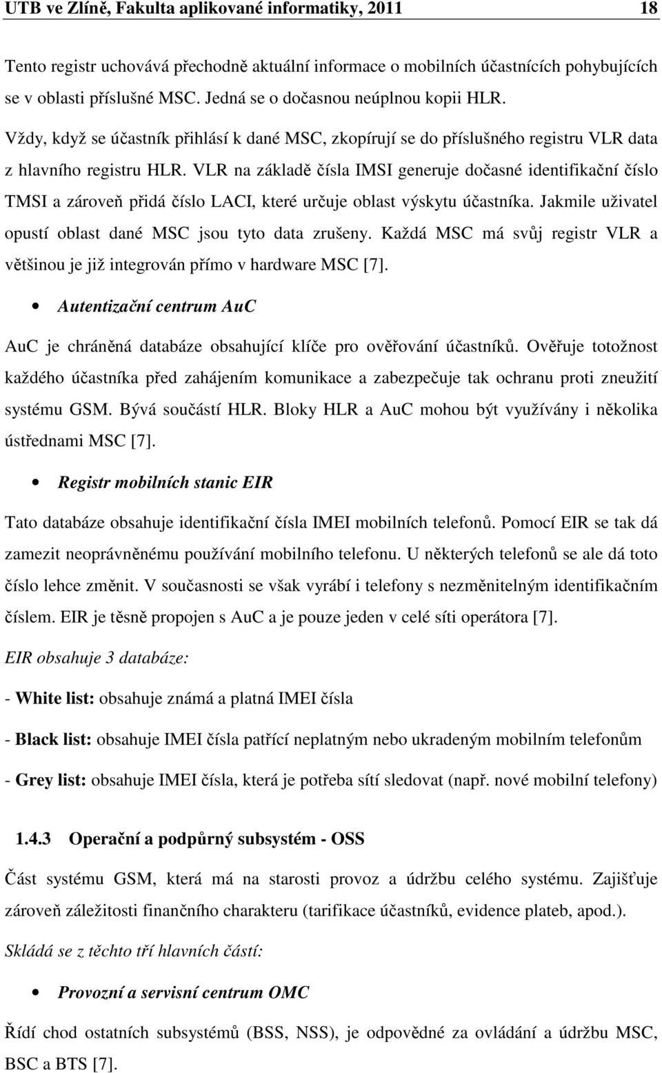 VLR na základě čísla IMSI generuje dočasné identifikační číslo TMSI a zároveň přidá číslo LACI, které určuje oblast výskytu účastníka. Jakmile uživatel opustí oblast dané MSC jsou tyto data zrušeny.