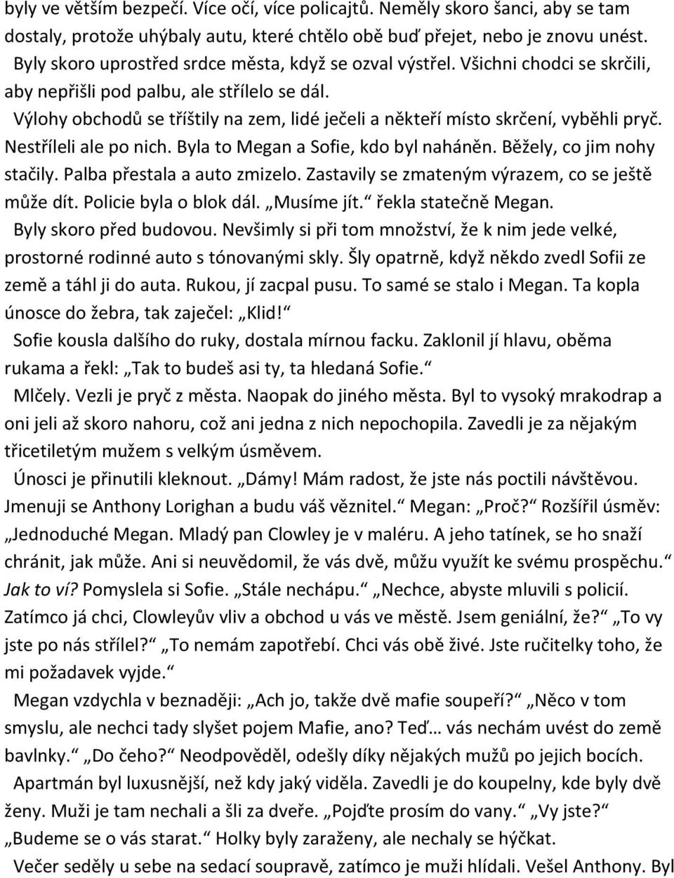 Výlohy obchodů se tříštily na zem, lidé ječeli a někteří místo skrčení, vyběhli pryč. Nestříleli ale po nich. Byla to Megan a Sofie, kdo byl naháněn. Běžely, co jim nohy stačily.