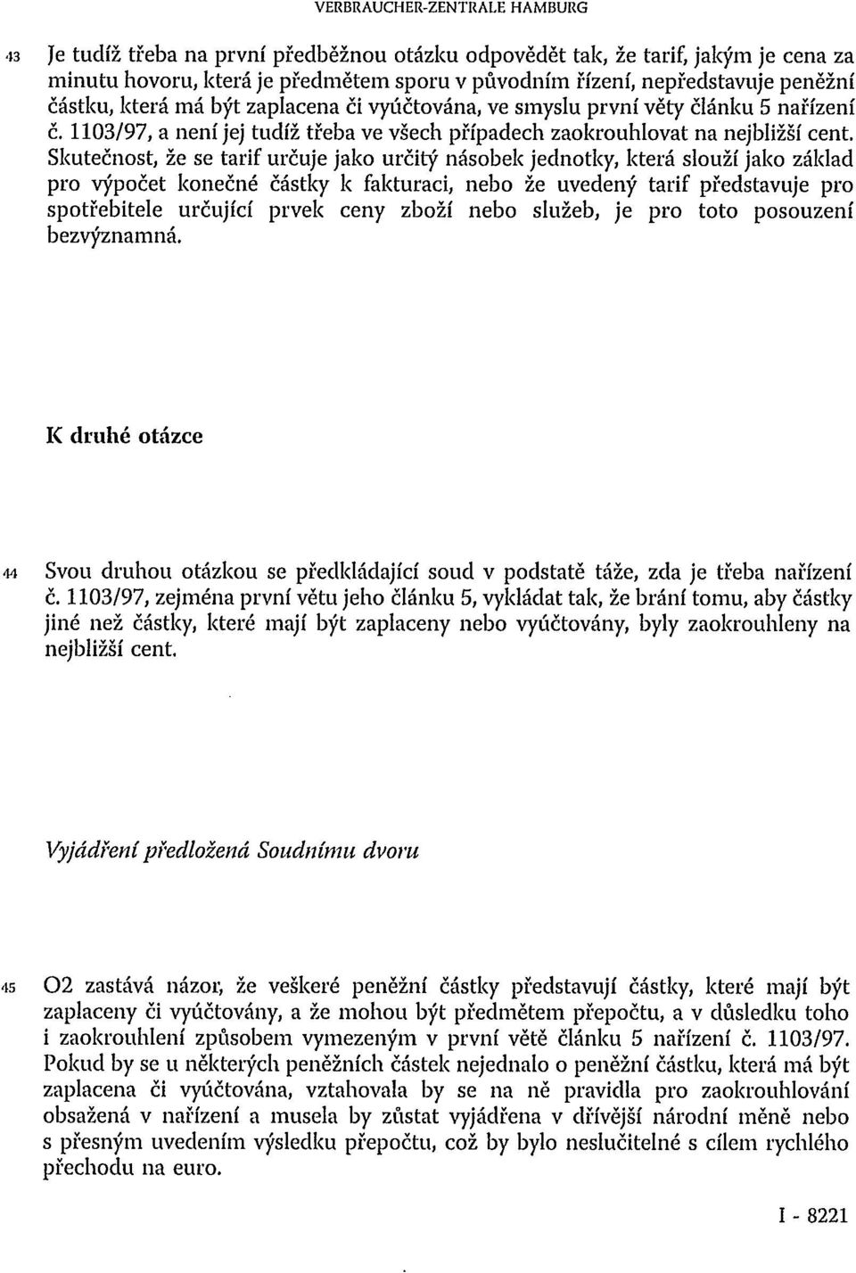 Skutečnost, že se tarif určuje jako určitý násobek jednotky, která slouží jako základ pro výpočet konečné částky k fakturaci, nebo že uvedený tarif představuje pro spotřebitele určující prvek ceny