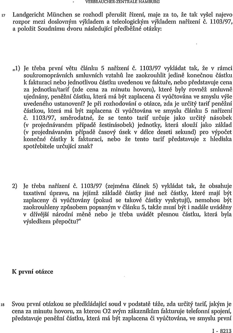 1103/97 vykládat tak, že v rámci soukromoprávních smluvních vztahů lze zaokrouhlit jedině konečnou částku k fakturaci nebo jednotlivou částku uvedenou ve faktuře, nebo představuje cena za