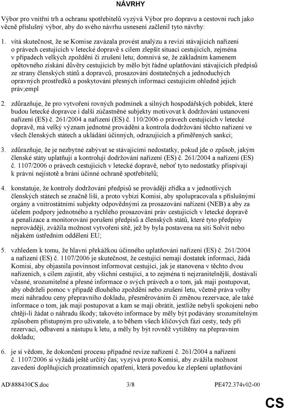 či zrušení letu; domnívá se, že základním kamenem opětovného získání důvěry cestujících by mělo být řádné uplatňování stávajících předpisů ze strany členských států a dopravců, prosazování