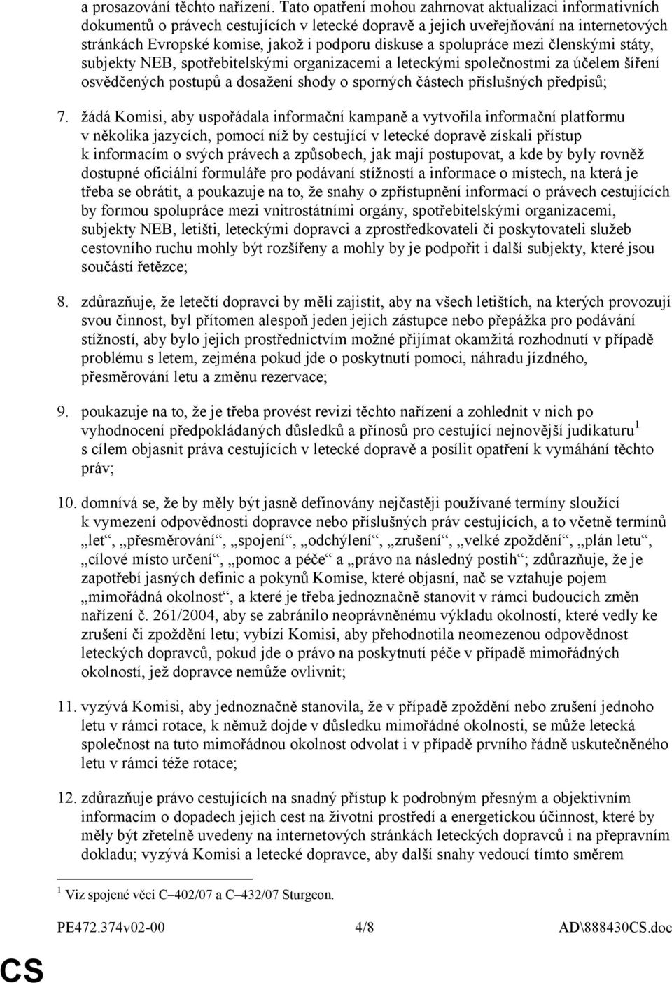 spolupráce mezi členskými státy, subjekty NEB, spotřebitelskými organizacemi a leteckými společnostmi za účelem šíření osvědčených postupů a dosažení shody o sporných částech příslušných předpisů; 7.