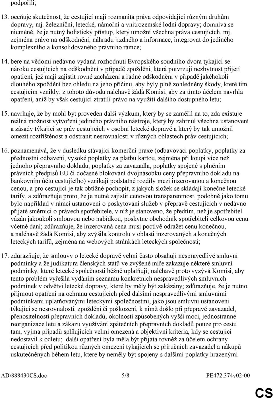 zejména právo na odškodnění, náhradu jízdného a informace, integrovat do jediného komplexního a konsolidovaného právního rámce; 14.
