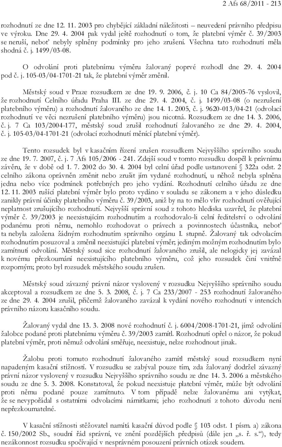 2004 pod č. j. 105-03/04-1701-21 tak, že platební výměr změnil. Městský soud v Praze rozsudkem ze dne 19. 9. 2006, č. j. 10 Ca 84/2005-76 vyslovil, že rozhodnutí Celního úřadu Praha III. ze dne 29. 4.