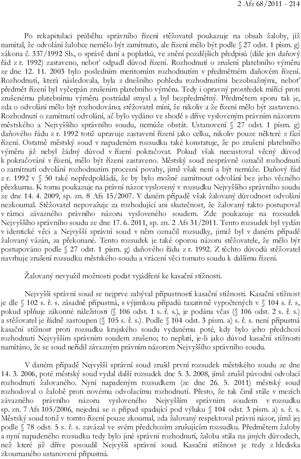 Rozhodnutí o zrušení platebního výměru ze dne 12. 11. 2003 bylo posledním meritorním rozhodnutím v předmětném daňovém řízení.