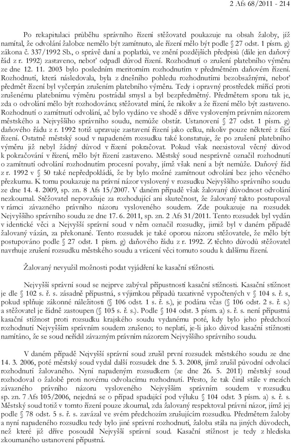 Rozhodnutí o zrušení platebního výměru ze dne 12. 11. 2003 bylo posledním meritorním rozhodnutím v předmětném daňovém řízení.